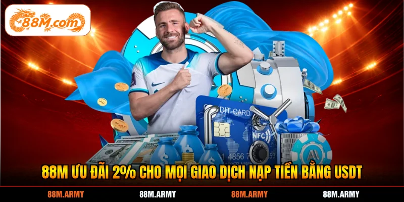 88M ưu đãi 2% cho mọi giao dịch nạp tiền bằng USDT