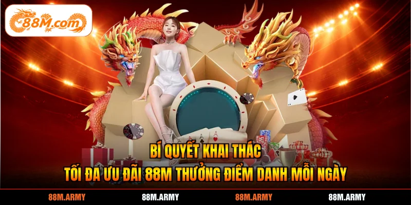 Bí quyết khai thác tối đa ưu đãi 88M thưởng điểm danh mỗi ngày