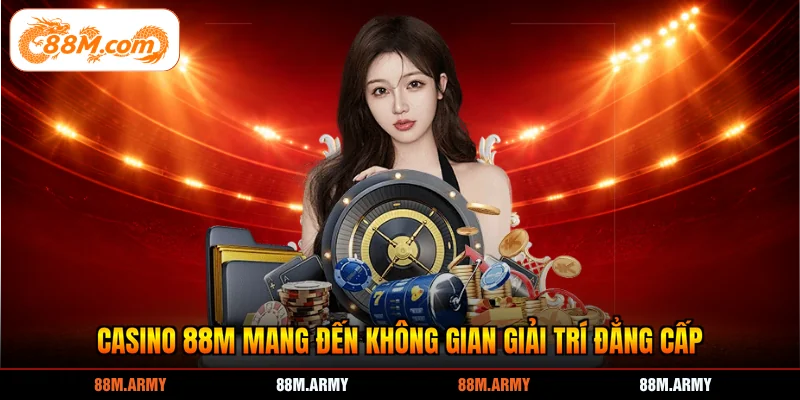 Casino 88M mang đến không gian giải trí đẳng cấp