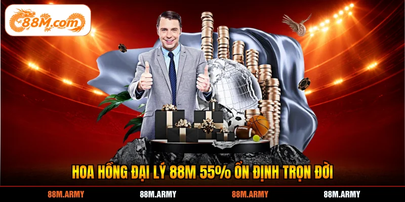 Hoa hồng đại lý 88M 55% ổn định trọn đời