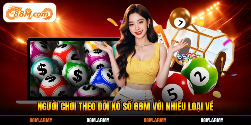 Người chơi theo dõi xổ số 88M với nhiều loại vé