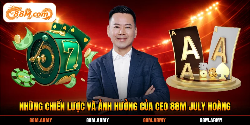 Những chiến lược và ảnh hưởng của CEO 88M July Hoàng