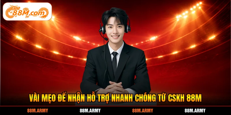 Vài mẹo để nhận hỗ trợ nhanh chóng từ CSKH 88M